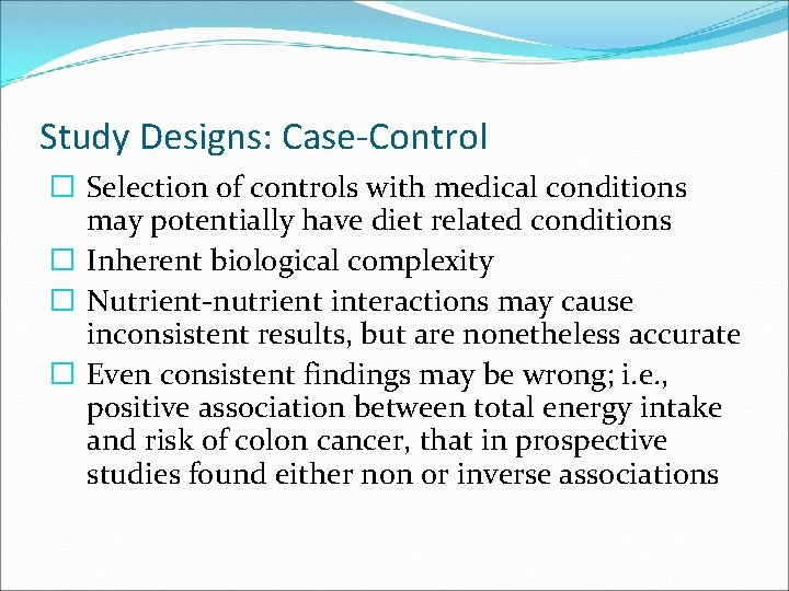 Study Designs: Case-Control � Selection of controls with medical conditions may potentially have diet