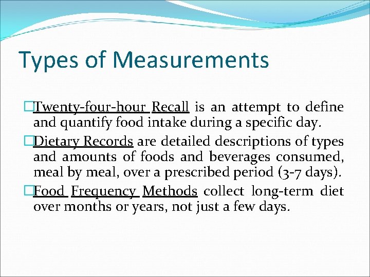 Types of Measurements �Twenty-four-hour Recall is an attempt to define and quantify food intake
