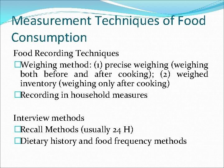 Measurement Techniques of Food Consumption Food Recording Techniques �Weighing method: (1) precise weighing (weighing