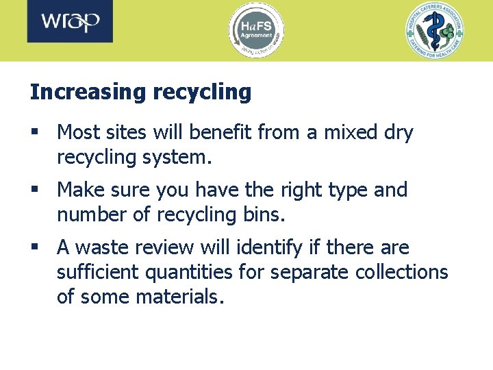 Increasing recycling § Most sites will benefit from a mixed dry recycling system. §