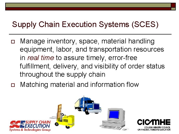 Supply Chain Execution Systems (SCES) o o Manage inventory, space, material handling equipment, labor,