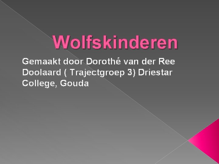 Wolfskinderen Gemaakt door Dorothé van der Ree Doolaard ( Trajectgroep 3) Driestar College, Gouda