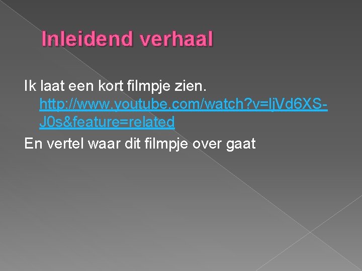 Inleidend verhaal Ik laat een kort filmpje zien. http: //www. youtube. com/watch? v=lj. Vd