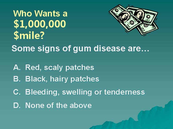Who Wants a $1, 000 $mile? Some signs of gum disease are… A. Red,