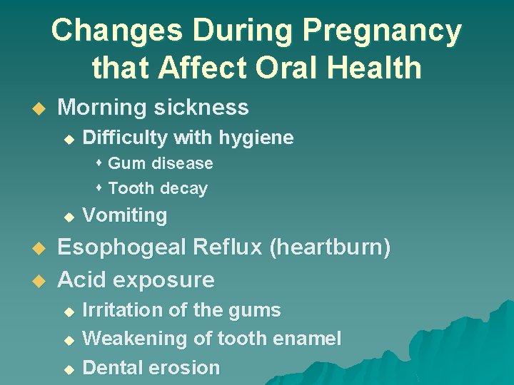 Changes During Pregnancy that Affect Oral Health u Morning sickness u Difficulty with hygiene