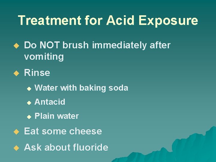 Treatment for Acid Exposure u Do NOT brush immediately after vomiting u Rinse u