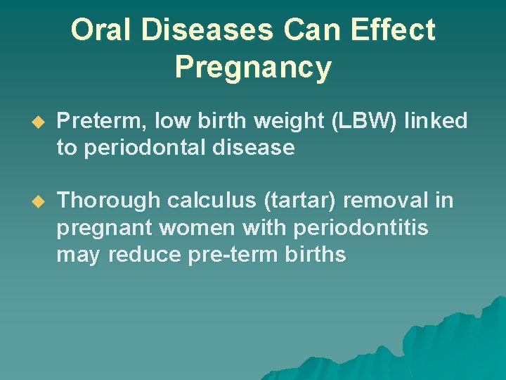 Oral Diseases Can Effect Pregnancy u Preterm, low birth weight (LBW) linked to periodontal