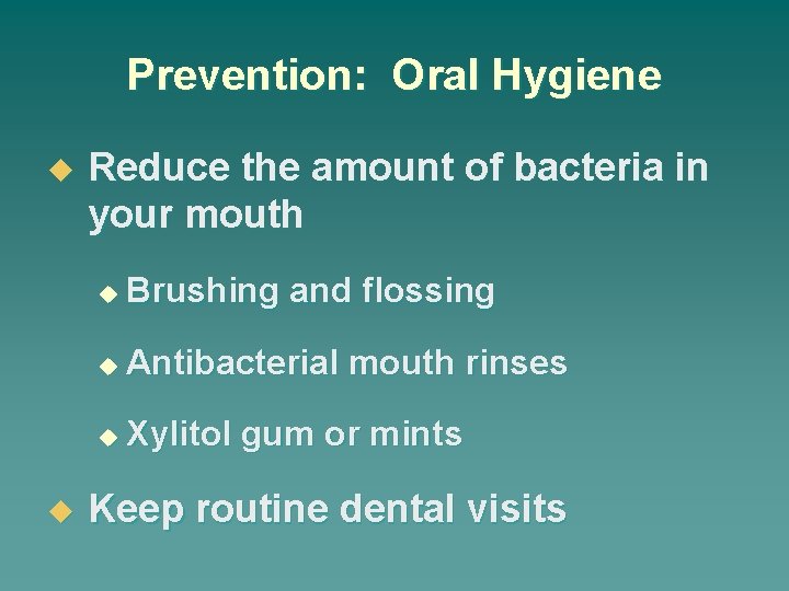 Prevention: Oral Hygiene u u Reduce the amount of bacteria in your mouth u