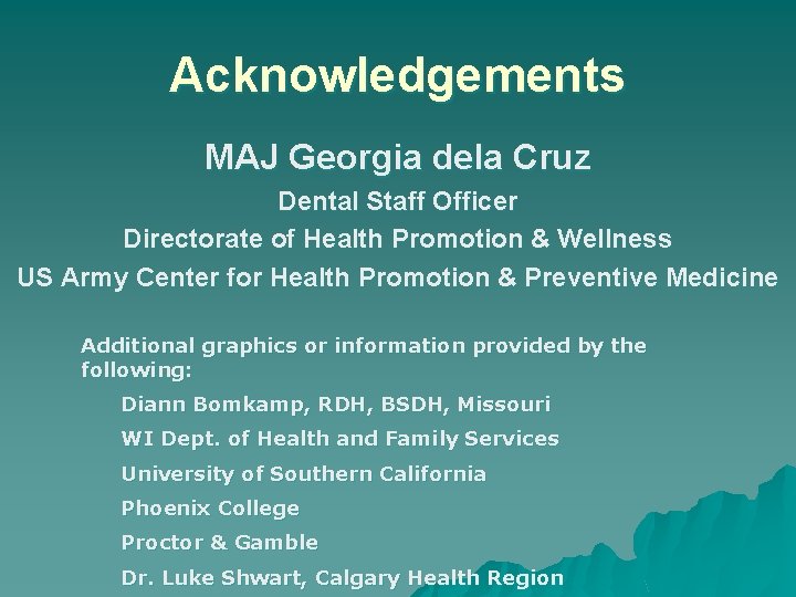Acknowledgements MAJ Georgia dela Cruz Dental Staff Officer Directorate of Health Promotion & Wellness