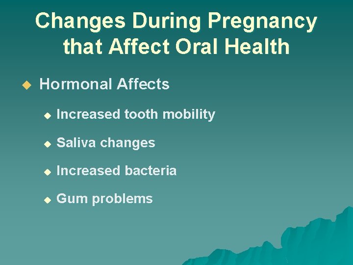 Changes During Pregnancy that Affect Oral Health u Hormonal Affects u Increased tooth mobility