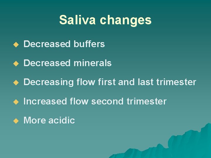 Saliva changes u Decreased buffers u Decreased minerals u Decreasing flow first and last