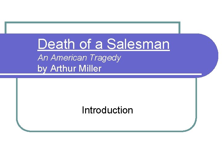 Death of a Salesman An American Tragedy by Arthur Miller Introduction 