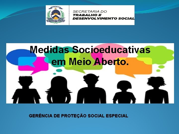 Medidas Socioeducativas em Meio Aberto. GERÊNCIA DE PROTEÇÃO SOCIAL ESPECIAL 