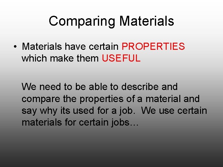 Comparing Materials Materials have certain PROPERTIES which make