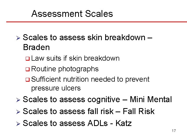 Assessment Scales Ø Scales to assess skin breakdown – Braden q Law suits if Assessment Scales Ø Scales to assess skin breakdown – Braden q Law suits if
