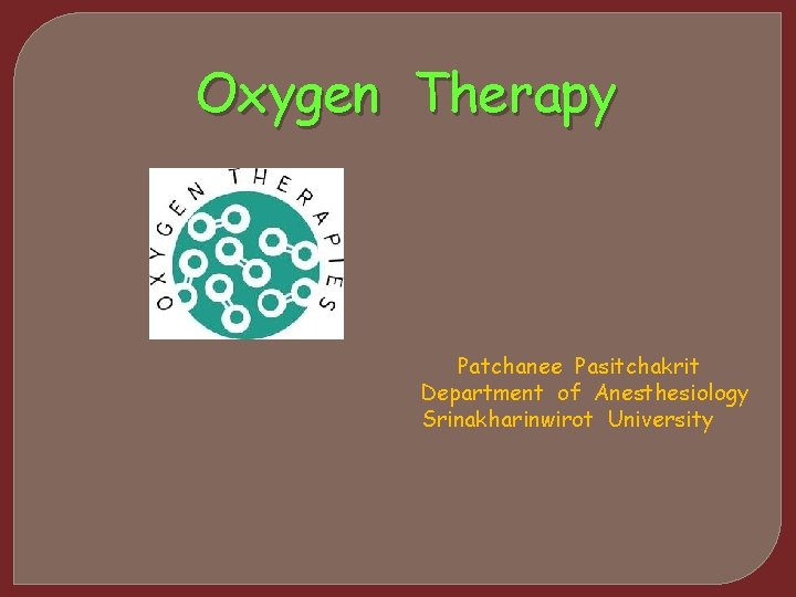 Oxygen Therapy Patchanee Pasitchakrit Department of Anesthesiology Srinakharinwirot University 