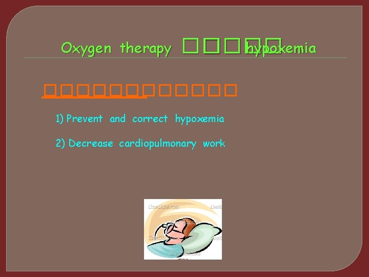 Oxygen therapy �� ���� hypoxemia �������� 1) Prevent and correct hypoxemia 2) Decrease cardiopulmonary