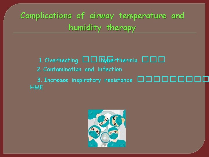 Complications of airway temperature and humidity therapy 1. Overheating ���� hyperthermia ��� 2. Contamination