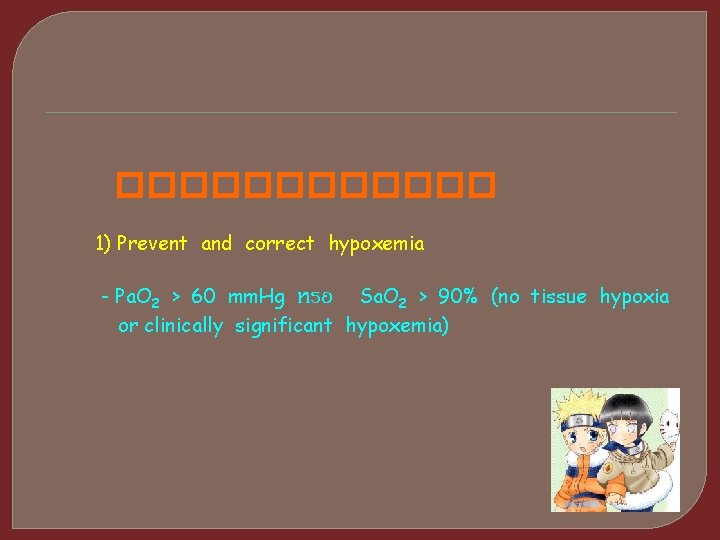 ������ 1) Prevent and correct hypoxemia - Pa. O 2 > 60 mm. Hg