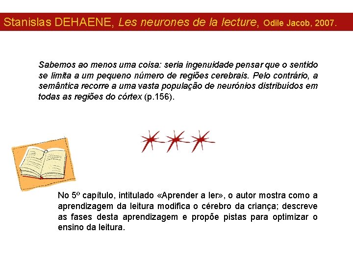 Stanislas DEHAENE, Les neurones de la lecture, Odile Jacob, 2007. Sabemos ao menos uma