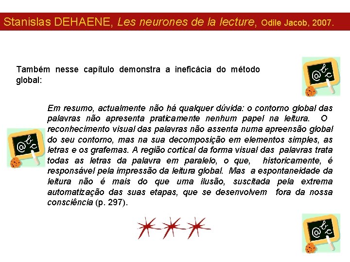 Stanislas DEHAENE, Les neurones de la lecture, Odile Jacob, 2007. Também nesse capítulo demonstra