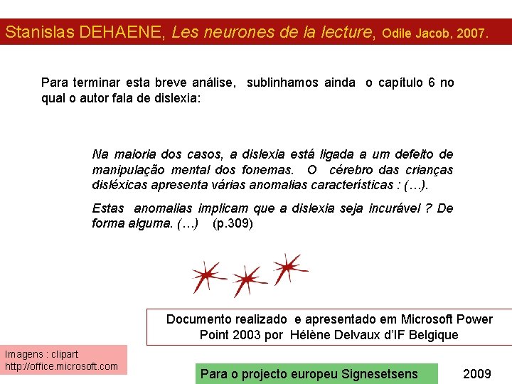 Stanislas DEHAENE, Les neurones de la lecture, Odile Jacob, 2007. Para terminar esta breve