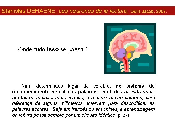 Stanislas DEHAENE, Les neurones de la lecture, Odile Jacob, 2007. Onde tudo isso se