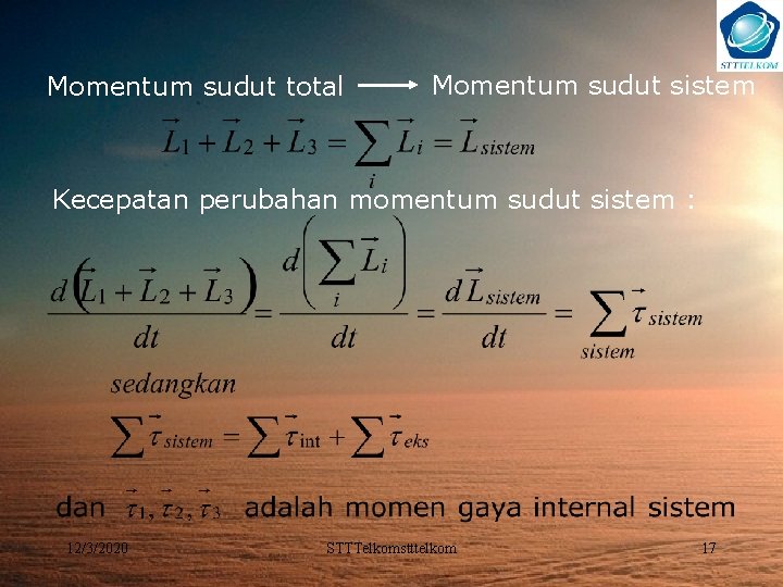 Momentum sudut total Momentum sudut sistem Kecepatan perubahan momentum sudut sistem : 12/3/2020 STTTelkomstttelkom