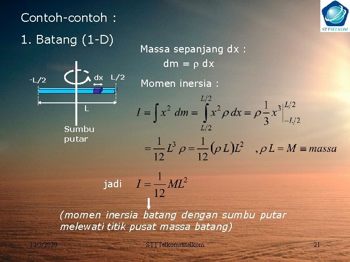 Contoh-contoh : 1. Batang (1 -D) dx -L/2 Massa sepanjang dx : dm =