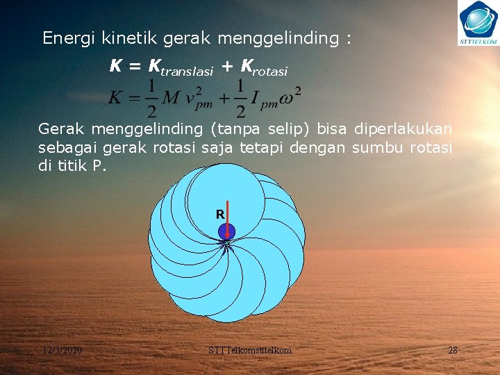 Energi kinetik gerak menggelinding : K = Ktranslasi + Krotasi Gerak menggelinding (tanpa selip)