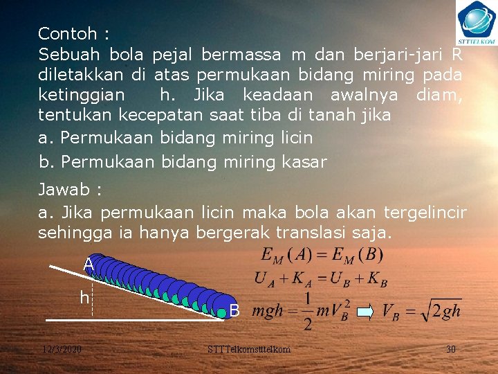 Contoh : Sebuah bola pejal bermassa m dan berjari-jari R diletakkan di atas permukaan