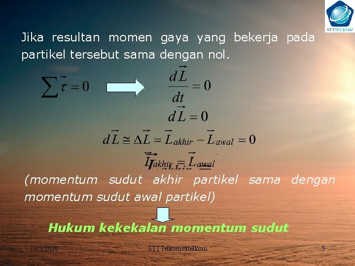 Jika resultan momen gaya yang bekerja pada partikel tersebut sama dengan nol. (momentum sudut