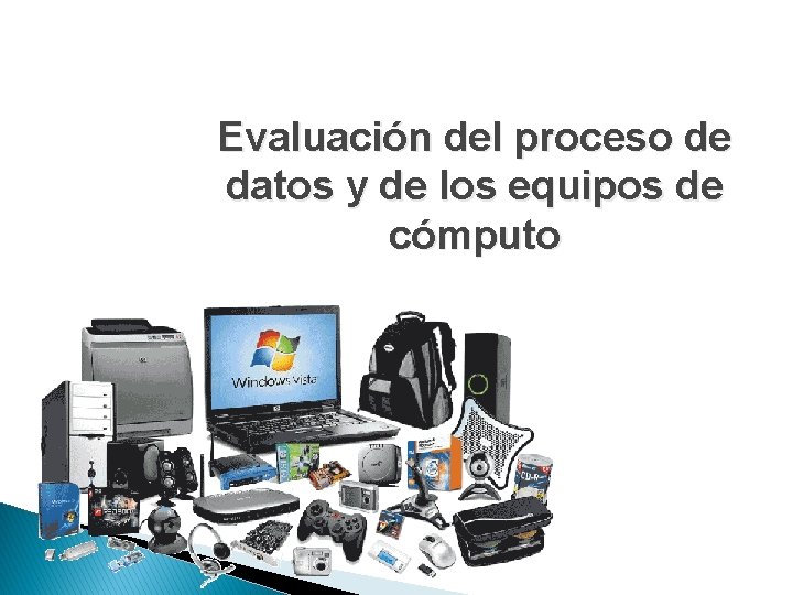Evaluación del proceso de datos y de los equipos de cómputo Evaluación del proceso de datos y de los equipos de cómputo