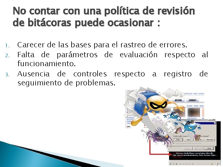 No contar con una política de revisión de bitácoras puede ocasionar : 1. 2. No contar con una política de revisión de bitácoras puede ocasionar : 1. 2.