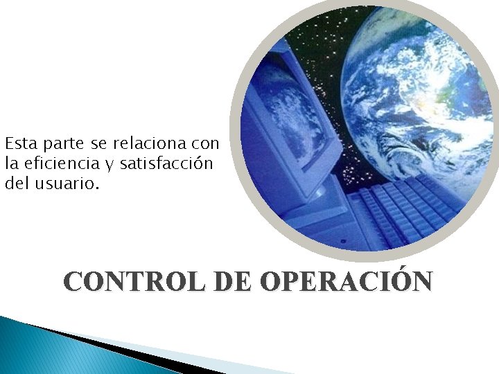Esta parte se relaciona con la eficiencia y satisfacción del usuario. CONTROL DE OPERACIÓN Esta parte se relaciona con la eficiencia y satisfacción del usuario. CONTROL DE OPERACIÓN