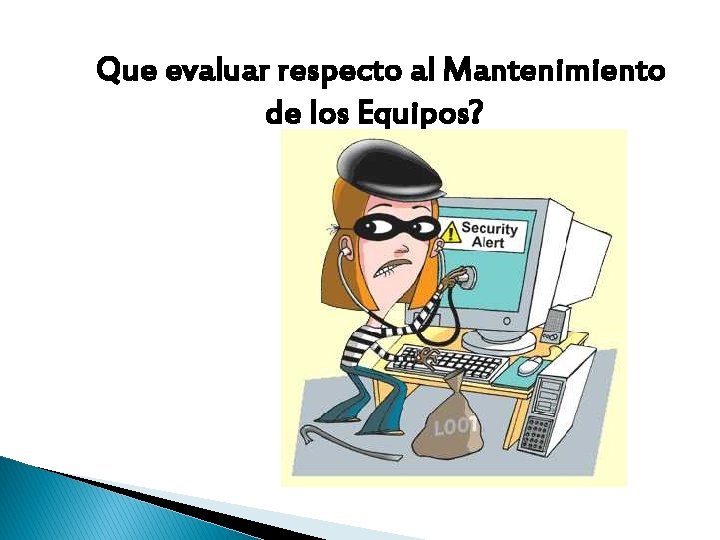 Que evaluar respecto al Mantenimiento de los Equipos? Que evaluar respecto al Mantenimiento de los Equipos?