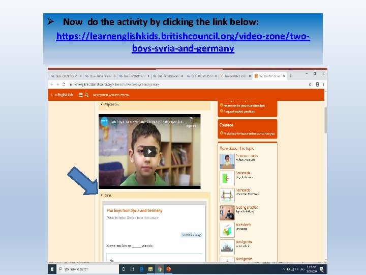 Ø Now do the activity by clicking the link below: https: //learnenglishkids. britishcouncil. org/video-zone/twoboys-syria-and-germany
