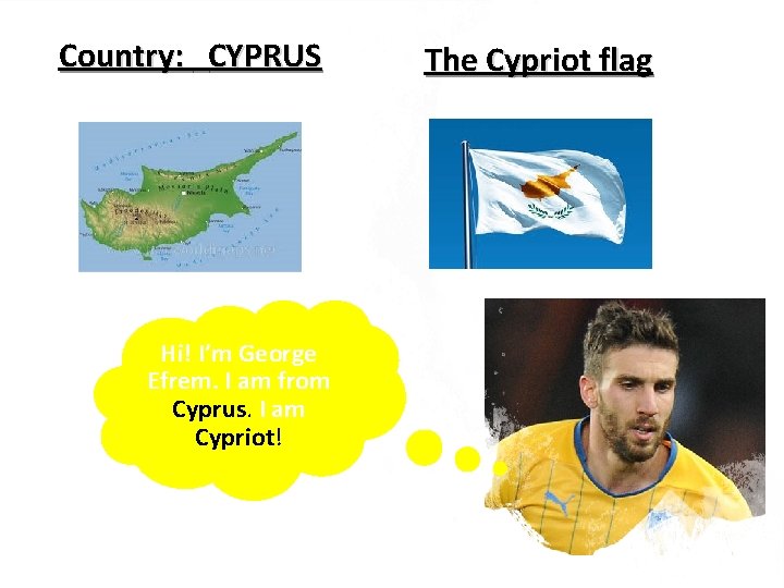 Country: CYPRUS Hi! I’m George Efrem. I am from Cyprus. I am Cypriot! The