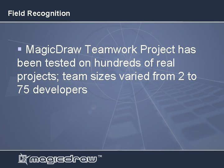 Field Recognition § Magic. Draw Teamwork Project has been tested on hundreds of real
