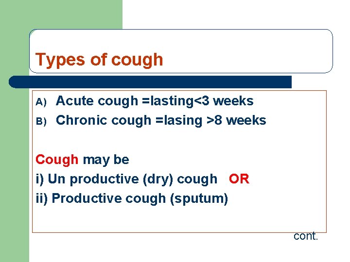 Types of cough A) B) Acute cough =lasting<3 weeks Chronic cough =lasing >8 weeks