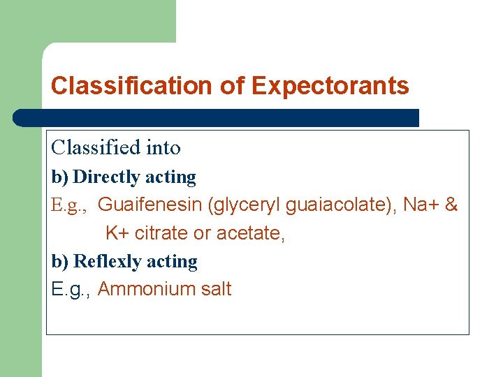 Classification of Expectorants Classified into b) Directly acting E. g. , Guaifenesin (glyceryl guaiacolate),