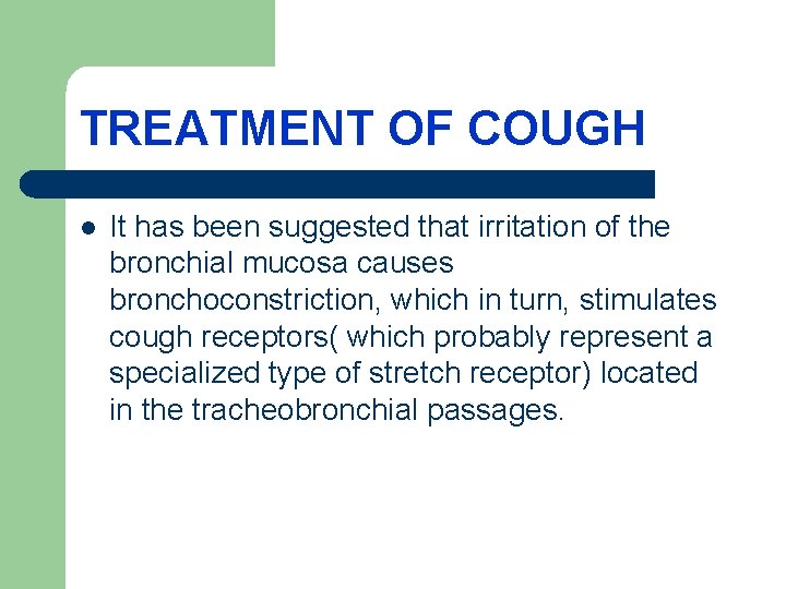 TREATMENT OF COUGH l It has been suggested that irritation of the bronchial mucosa