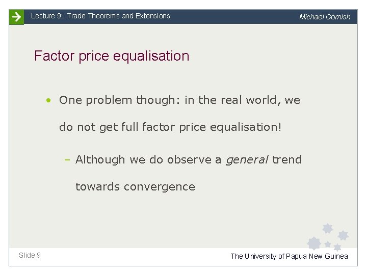 Lecture 9: Trade Theorems and Extensions Michael Cornish Factor price equalisation • One problem