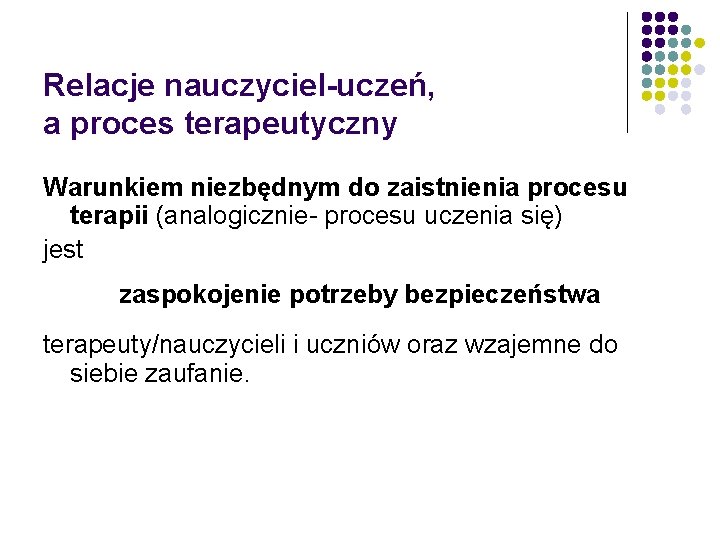 Relacje nauczyciel-uczeń, a proces terapeutyczny Warunkiem niezbędnym do zaistnienia procesu terapii (analogicznie- procesu uczenia