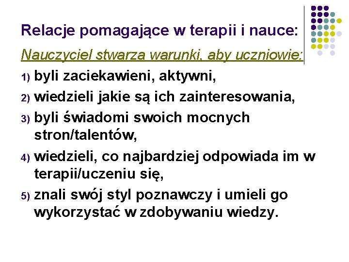 Relacje pomagające w terapii i nauce: Nauczyciel stwarza warunki, aby uczniowie: 1) byli zaciekawieni,