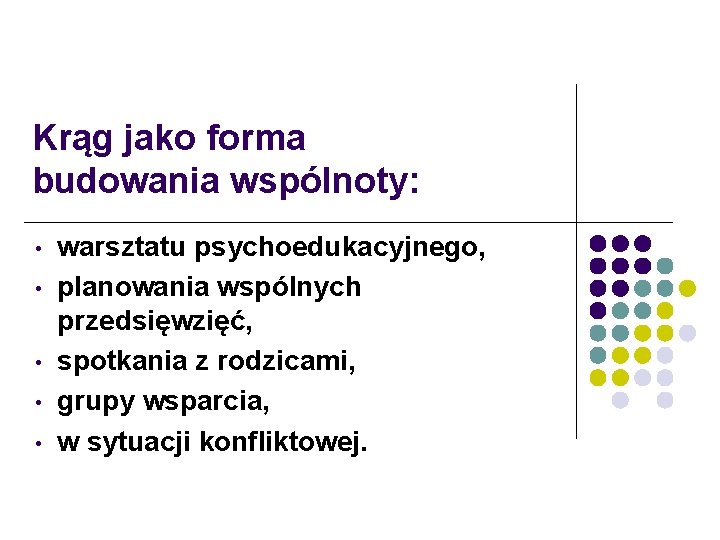 Krąg jako forma budowania wspólnoty: • • • warsztatu psychoedukacyjnego, planowania wspólnych przedsięwzięć, spotkania