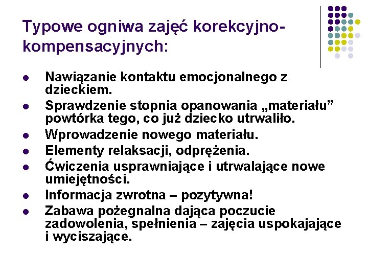 Typowe ogniwa zajęć korekcyjnokompensacyjnych: l l l l Nawiązanie kontaktu emocjonalnego z dzieckiem. Sprawdzenie