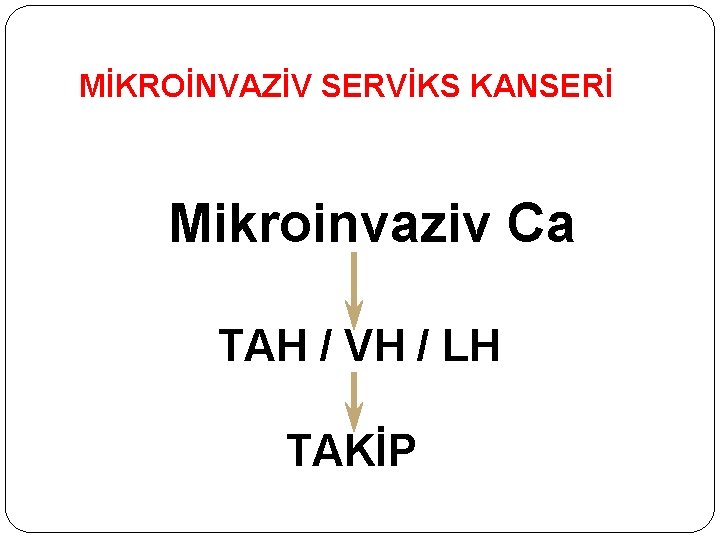 MİKROİNVAZİV SERVİKS KANSERİ Mikroinvaziv Ca TAH / VH / LH TAKİP 