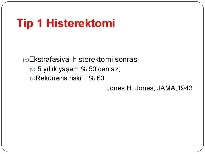 Tip 1 Histerektomi Ekstrafasiyal histerektomi sonrası: 5 yıllık yaşam % 50’den az; Rekürrens riski