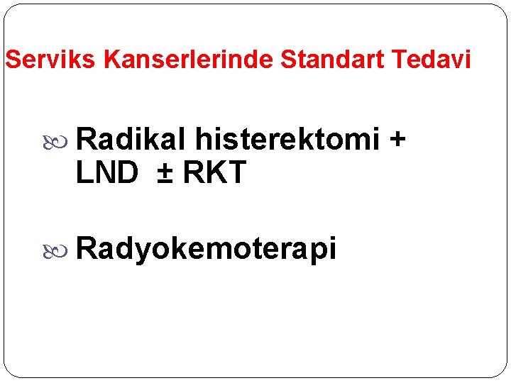 Serviks Kanserlerinde Standart Tedavi Radikal histerektomi + LND ± RKT Radyokemoterapi 